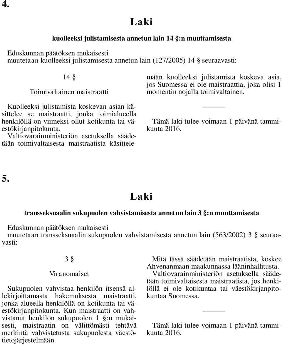 toimivaltaisesta maistraatista käsittelemään kuolleeksi julistamista koskeva asia, jos Suomessa ei ole maistraattia, joka olisi 1 momentin nojalla toimivaltainen. 5.