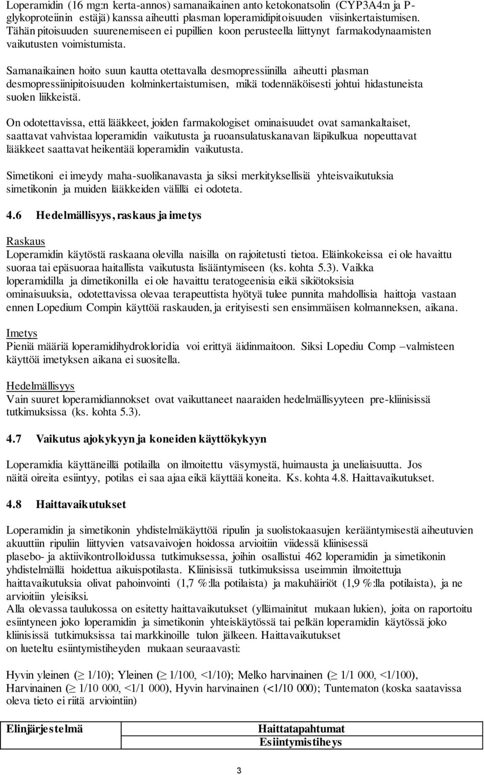 Samanaikainen hoito suun kautta otettavalla desmopressiinilla aiheutti plasman desmopressiinipitoisuuden kolminkertaistumisen, mikä todennäköisesti johtui hidastuneista suolen liikkeistä.