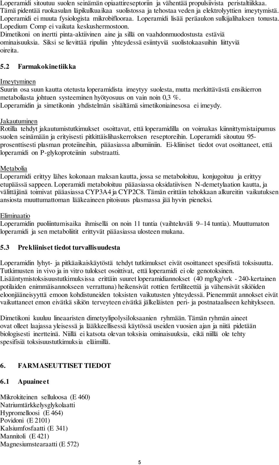 Loperamidi lisää peräaukon sulkijalihaksen tonusta. Lopedium Comp ei vaikuta keskushermostoon. Dimetikoni on inertti pinta-aktiivinen aine ja sillä on vaahdonmuodostusta estäviä ominaisuuksia.