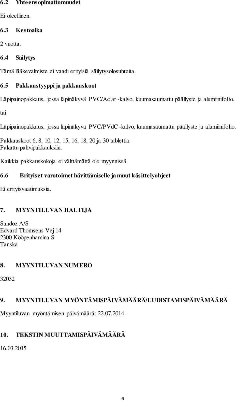 Kaikkia pakkauskokoja ei välttämättä ole myynnissä. 6.6 Erityiset varotoimet hävittämiselle ja muut käsittelyohjeet Ei erityisvaatimuksia. 7.