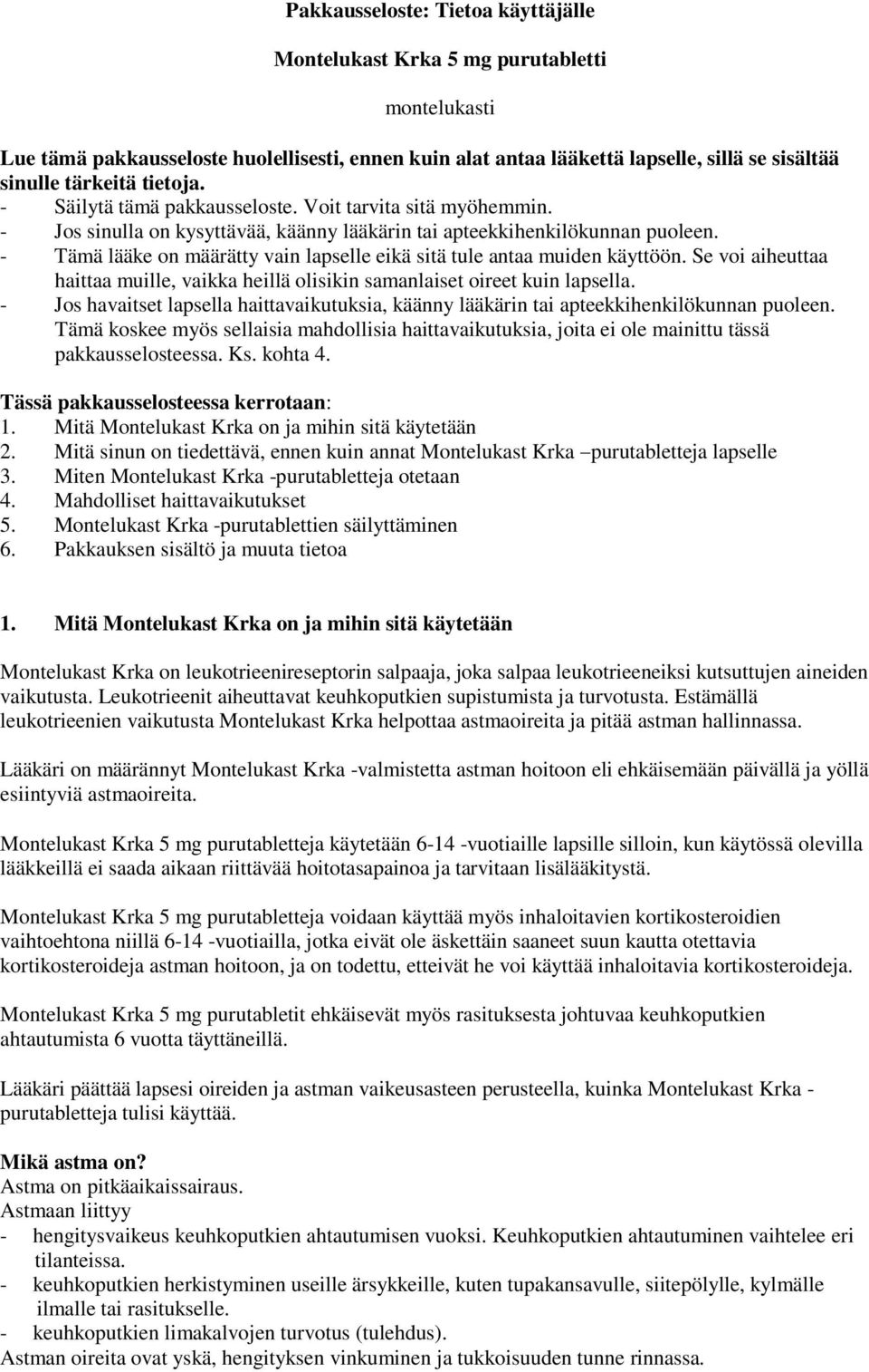 - Tämä lääke on määrätty vain lapselle eikä sitä tule antaa muiden käyttöön. Se voi aiheuttaa haittaa muille, vaikka heillä olisikin samanlaiset oireet kuin lapsella.