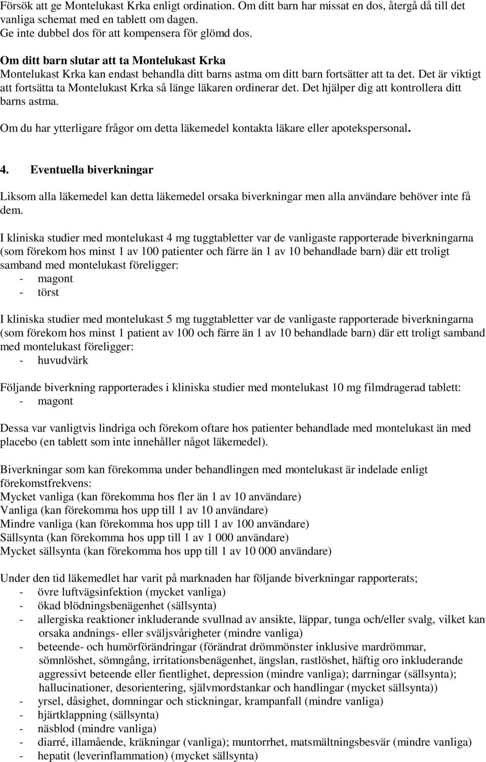 Det är viktigt att fortsätta ta Montelukast Krka så länge läkaren ordinerar det. Det hjälper dig att kontrollera ditt barns astma.