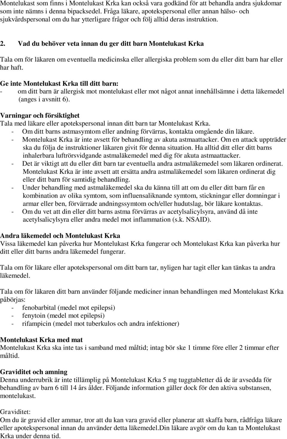 Vad du behöver veta innan du ger ditt barn Montelukast Krka Tala om för läkaren om eventuella medicinska eller allergiska problem som du eller ditt barn har eller har haft.