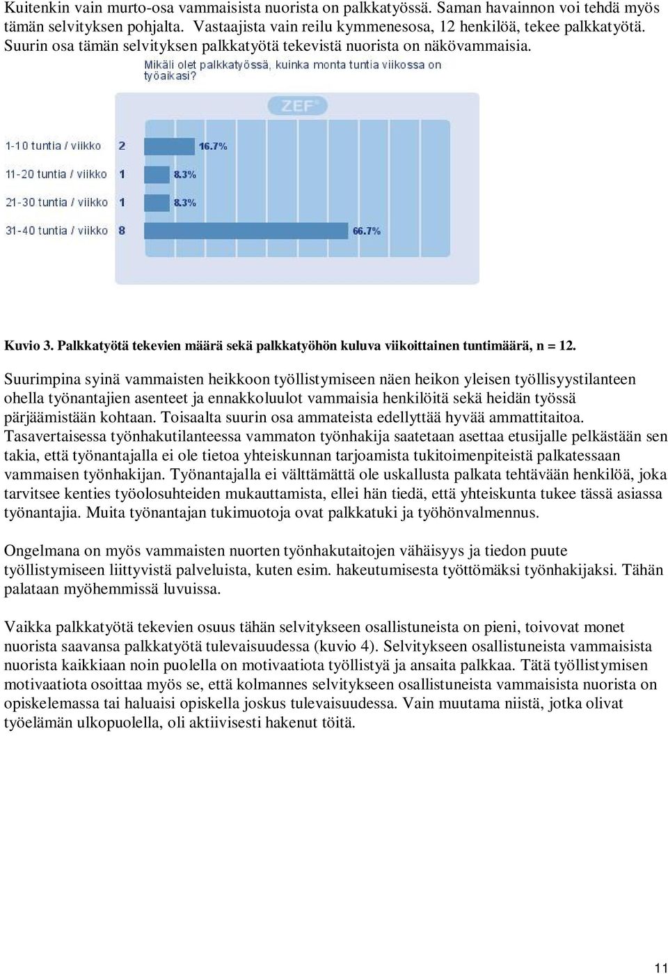 Suurimpina syinä vammaisten heikkoon työllistymiseen näen heikon yleisen työllisyystilanteen ohella työnantajien asenteet ja ennakkoluulot vammaisia henkilöitä sekä heidän työssä pärjäämistään