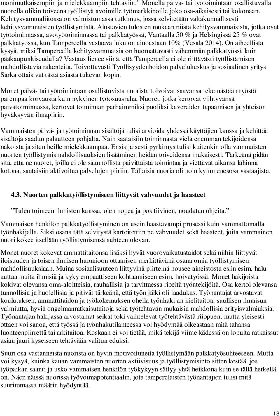 Alustavien tulosten mukaan niistä kehitysvammaisista, jotka ovat työtoiminnassa, avotyötoiminnassa tai palkkatyössä, Vantaalla 50 % ja Helsingissä 25 % ovat palkkatyössä, kun Tampereella vastaava