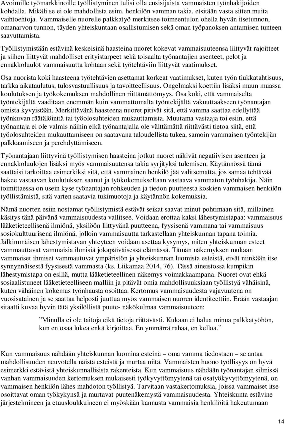 Vammaiselle nuorelle palkkatyö merkitsee toimeentulon ohella hyvän itsetunnon, omanarvon tunnon, täyden yhteiskuntaan osallistumisen sekä oman työpanoksen antamisen tunteen saavuttamista.