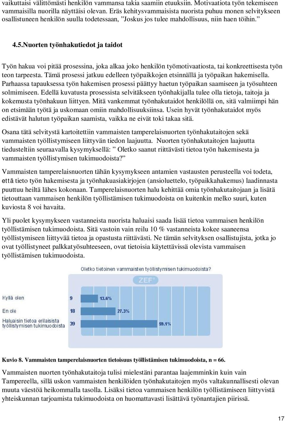 Nuorten työnhakutiedot ja taidot Työn hakua voi pitää prosessina, joka alkaa joko henkilön työmotivaatiosta, tai konkreettisesta työn teon tarpeesta.