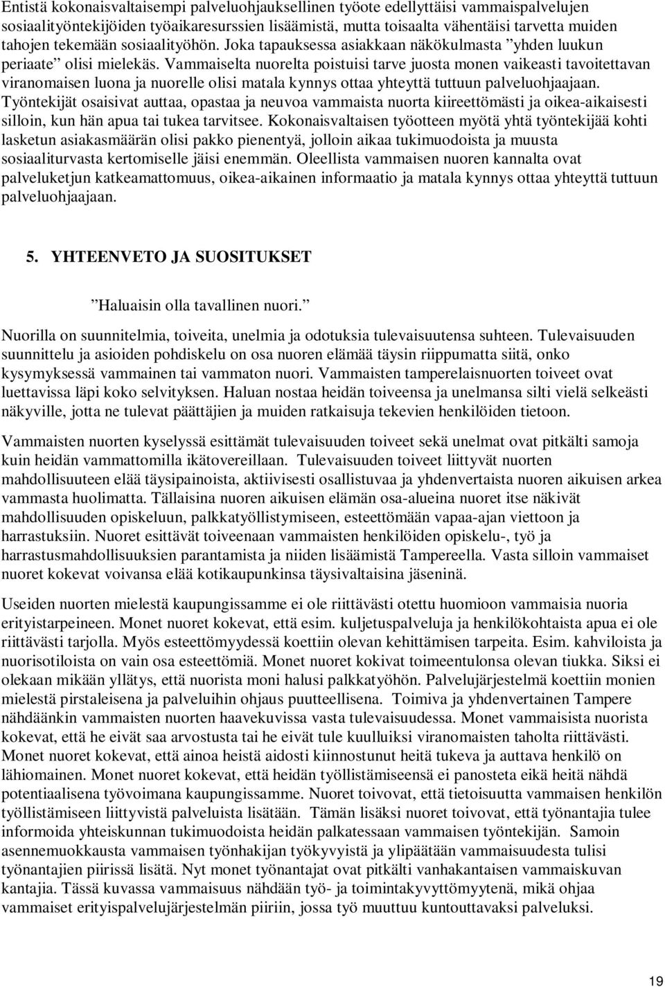 Vammaiselta nuorelta poistuisi tarve juosta monen vaikeasti tavoitettavan viranomaisen luona ja nuorelle olisi matala kynnys ottaa yhteyttä tuttuun palveluohjaajaan.