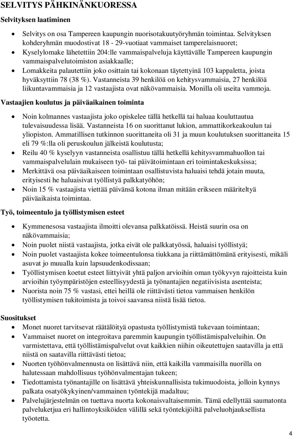 Lomakkeita palautettiin joko osittain tai kokonaan täytettyinä 103 kappaletta, joista hyväksyttiin 78 (38 %).