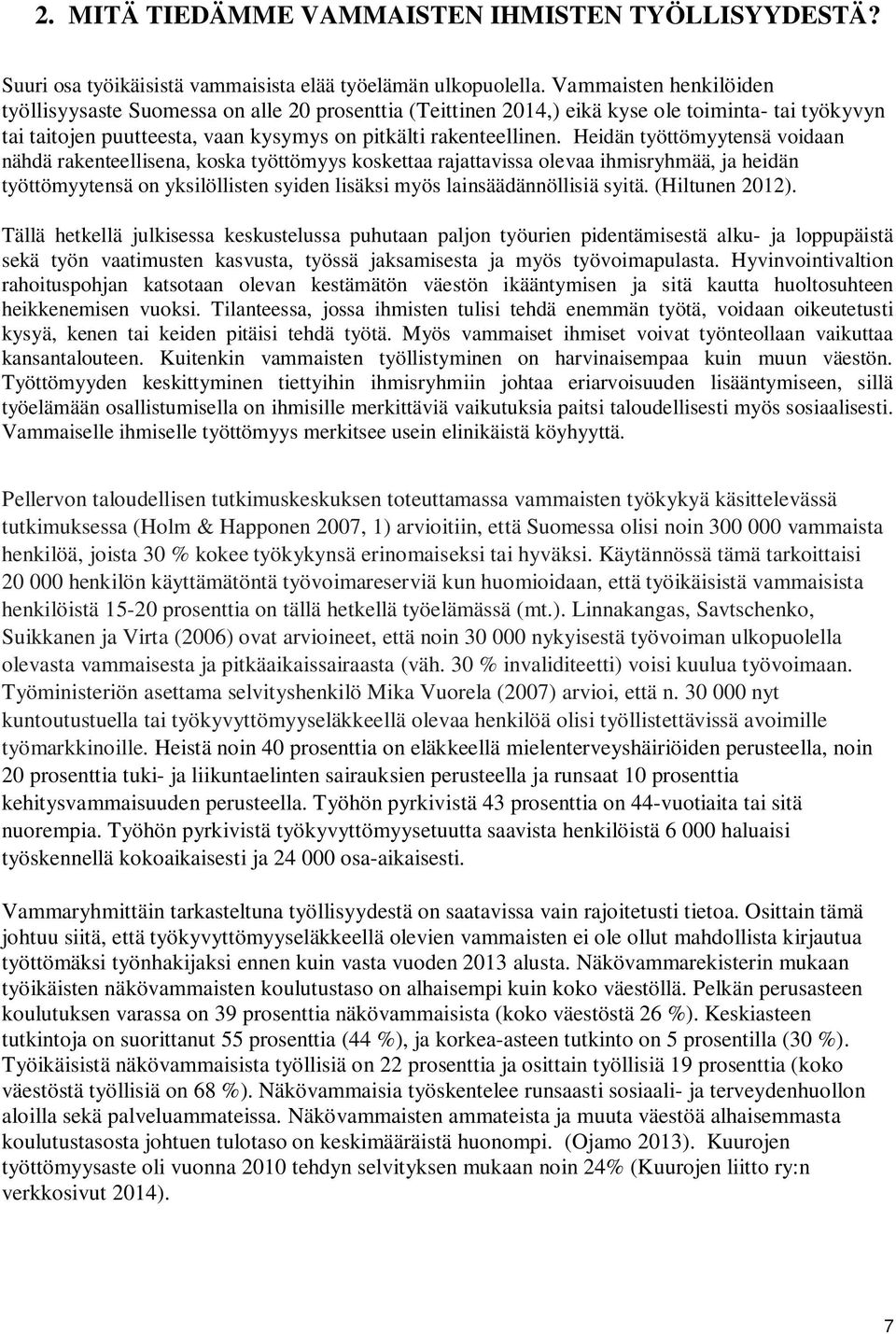 Heidän työttömyytensä voidaan nähdä rakenteellisena, koska työttömyys koskettaa rajattavissa olevaa ihmisryhmää, ja heidän työttömyytensä on yksilöllisten syiden lisäksi myös lainsäädännöllisiä syitä.