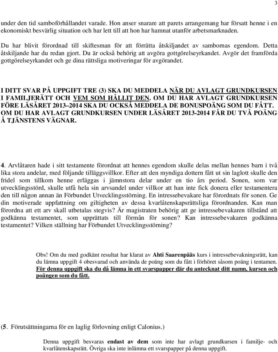 Avgör det framförda gottgörelseyrkandet och ge dina rättsliga motiveringar för avgörandet. I DITT SVAR PÅ UPPGIFT TRE (3) SKA DU MEDDELA NÄR DU AVLAGT GRUNDKURSEN I FAMILJERÄTT OCH VEM SOM HÅLLIT DEN.