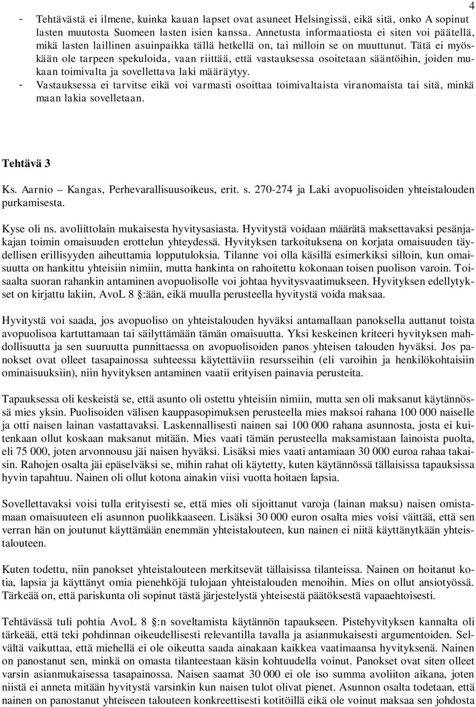 Tätä ei myöskään ole tarpeen spekuloida, vaan riittää, että vastauksessa osoitetaan sääntöihin, joiden mukaan toimivalta ja sovellettava laki määräytyy.