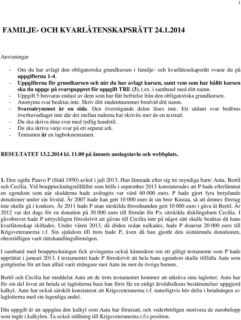 - Uppgift 5 besvaras endast av dem som har fått befrielse från den obligatoriska grundkursen. - Anonyma svar beaktas inte. Skriv ditt studentnummer bredvid ditt namn. - Svarsutrymmet är en sida.