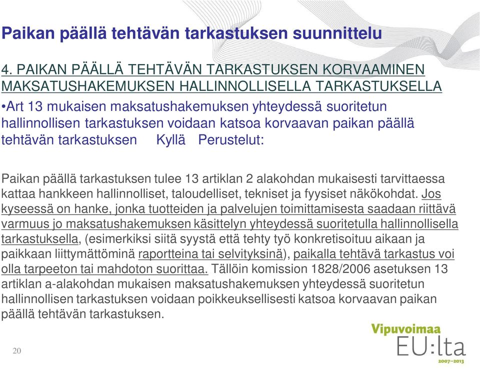 korvaavan paikan päällä tehtävän tarkastuksen Kyllä Perustelut: Paikan päällä tarkastuksen tulee 13 artiklan 2 alakohdan mukaisesti tarvittaessa kattaa hankkeen hallinnolliset, taloudelliset,