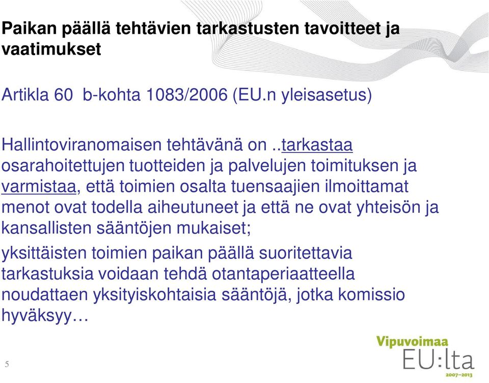 .tarkastaa osarahoitettujen tuotteiden ja palvelujen toimituksen ja varmistaa, että toimien osalta tuensaajien ilmoittamat menot