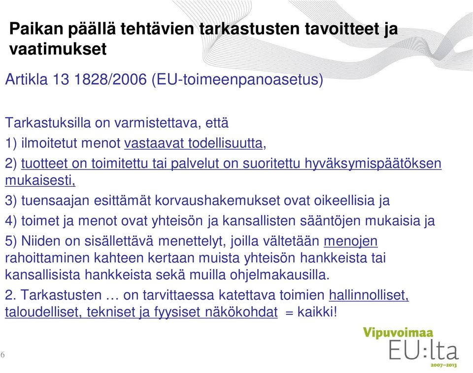 menot ovat yhteisön ja kansallisten sääntöjen mukaisia ja 5) Niiden on sisällettävä menettelyt, joilla vältetään menojen rahoittaminen kahteen kertaan muista yhteisön hankkeista
