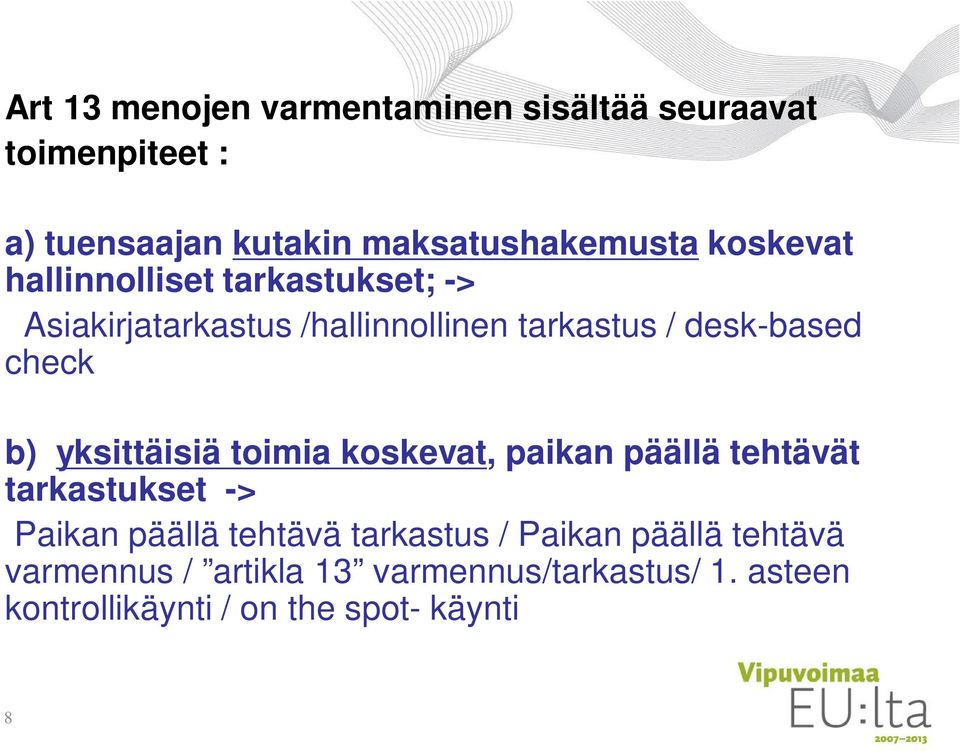 b) yksittäisiä toimia koskevat, paikan päällä tehtävät tarkastukset -> Paikan päällä tehtävä tarkastus /