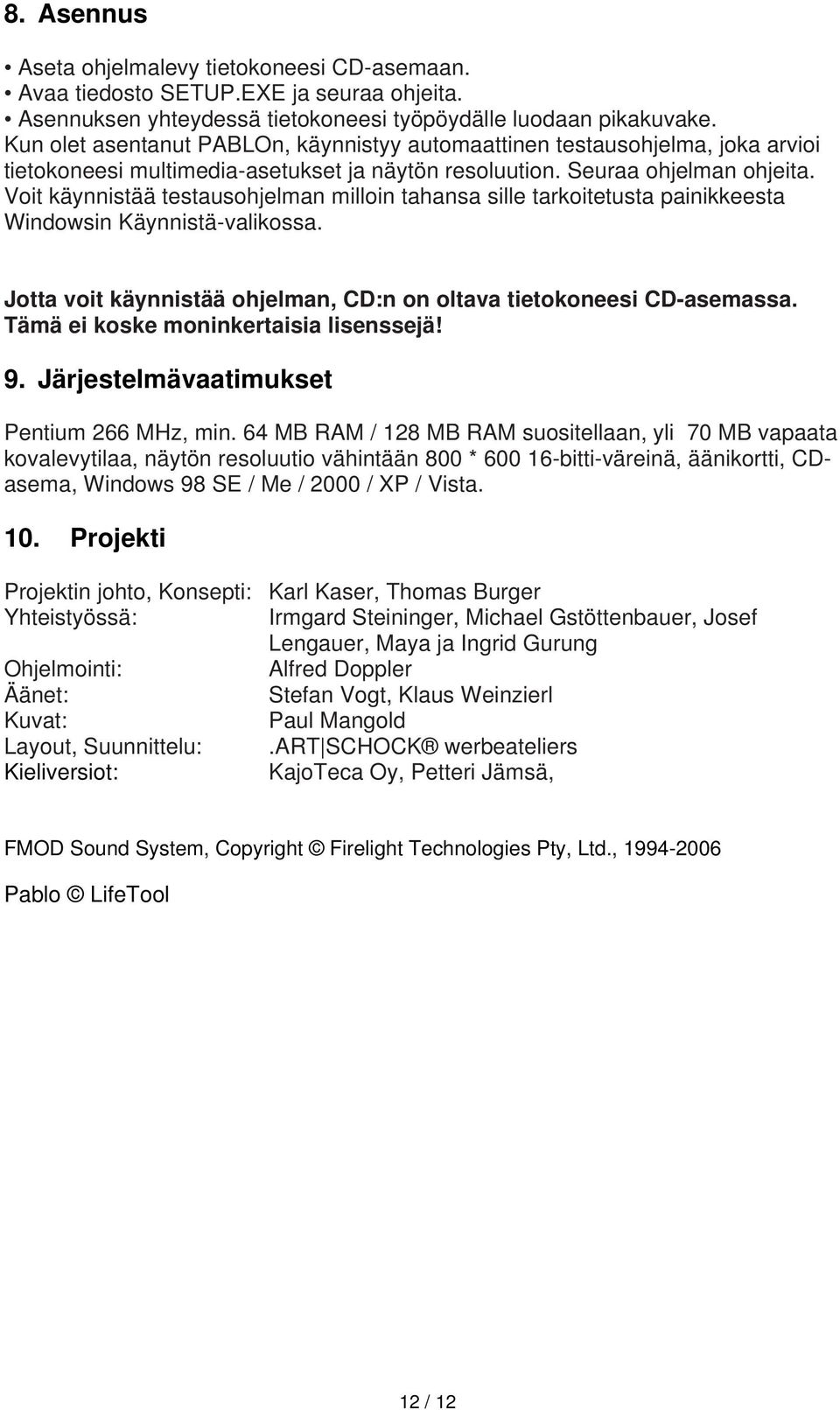 Voit käynnistää testausohjelman milloin tahansa sille tarkoitetusta painikkeesta Windowsin Käynnistä-valikossa. Jotta voit käynnistää ohjelman, CD:n on oltava tietokoneesi CD-asemassa.