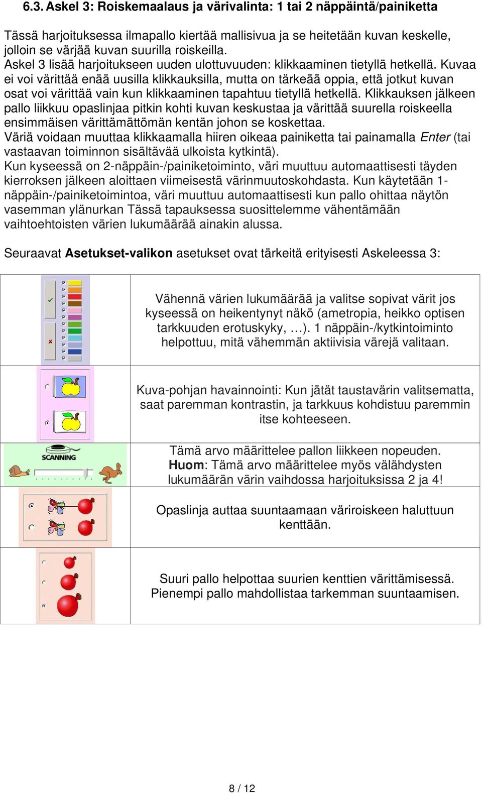 Kuvaa ei voi värittää enää uusilla klikkauksilla, mutta on tärkeää oppia, että jotkut kuvan osat voi värittää vain kun klikkaaminen tapahtuu tietyllä hetkellä.