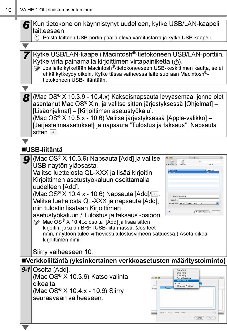 Jos laite kytketään Macintosh -tietokoneeseen USB-keskittimen kautta, se ei ehkä kytkeydy oikein. Kytke tässä vaiheessa laite suoraan Macintosh - tietokoneen USB-liitäntään. 8 (Mac OS X 0.3.9-0.4.