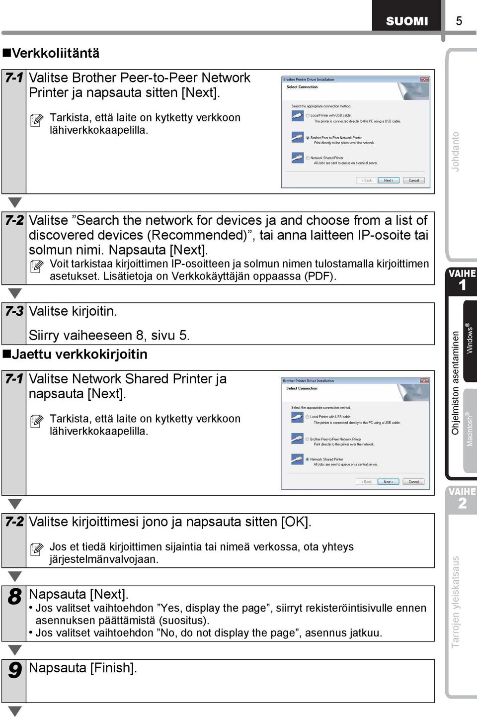 Voit tarkistaa kirjoittimen IP-osoitteen ja solmun nimen tulostamalla kirjoittimen asetukset. Lisätietoja on Verkkokäyttäjän oppaassa (PDF). 7-3 Valitse kirjoitin. Siirry vaiheeseen 8, sivu 5.