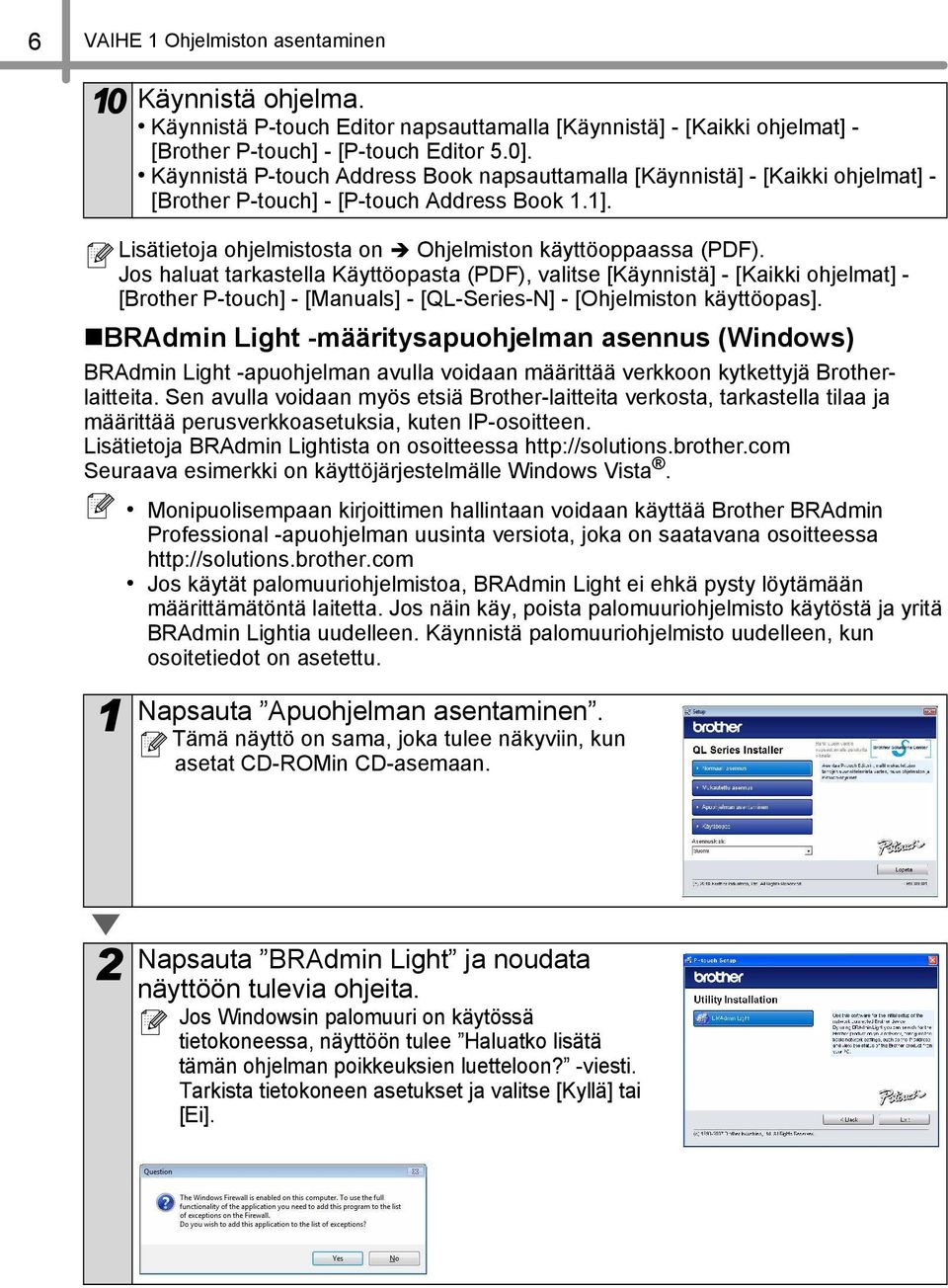 Jos haluat tarkastella Käyttöopasta (PDF), valitse [Käynnistä] - [Kaikki ohjelmat] - [Brother P-touch] - [Manuals] - [QL-Series-N] - [Ohjelmiston käyttöopas].