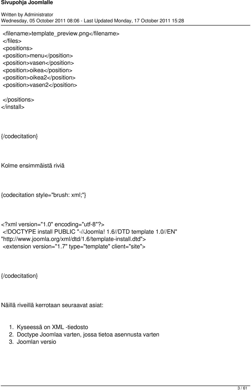 <position>vasen2</position> </positions> </install> /codecitation Kolme ensimmäistä riviä codecitation style="brush: xml;" <?xml version="1.0" encoding="utf-8"?> <!DOCTYPE install PUBLIC "-//Joomla!