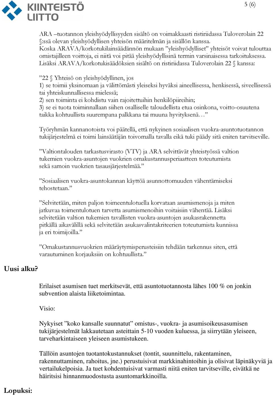 Lisäksi ARAVA/korkotukisäädöksien sisältö on ristiriidassa Tuloverolain 22 kanssa: 22 Yhteisö on yleishyödyllinen, jos 1) se toimii yksinomaan ja välittömästi yleiseksi hyväksi aineellisessa,