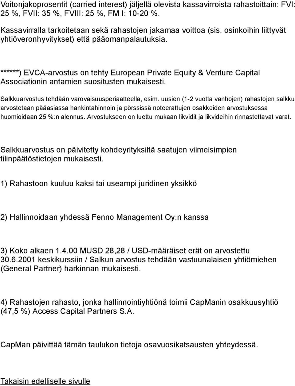 ******) EVCA-arvostus on tehty European Private Equity & Venture Capital Associationin antamien suositusten mukaisesti. Salkkuarvostus tehdään varovaisuusperiaatteella, esim.