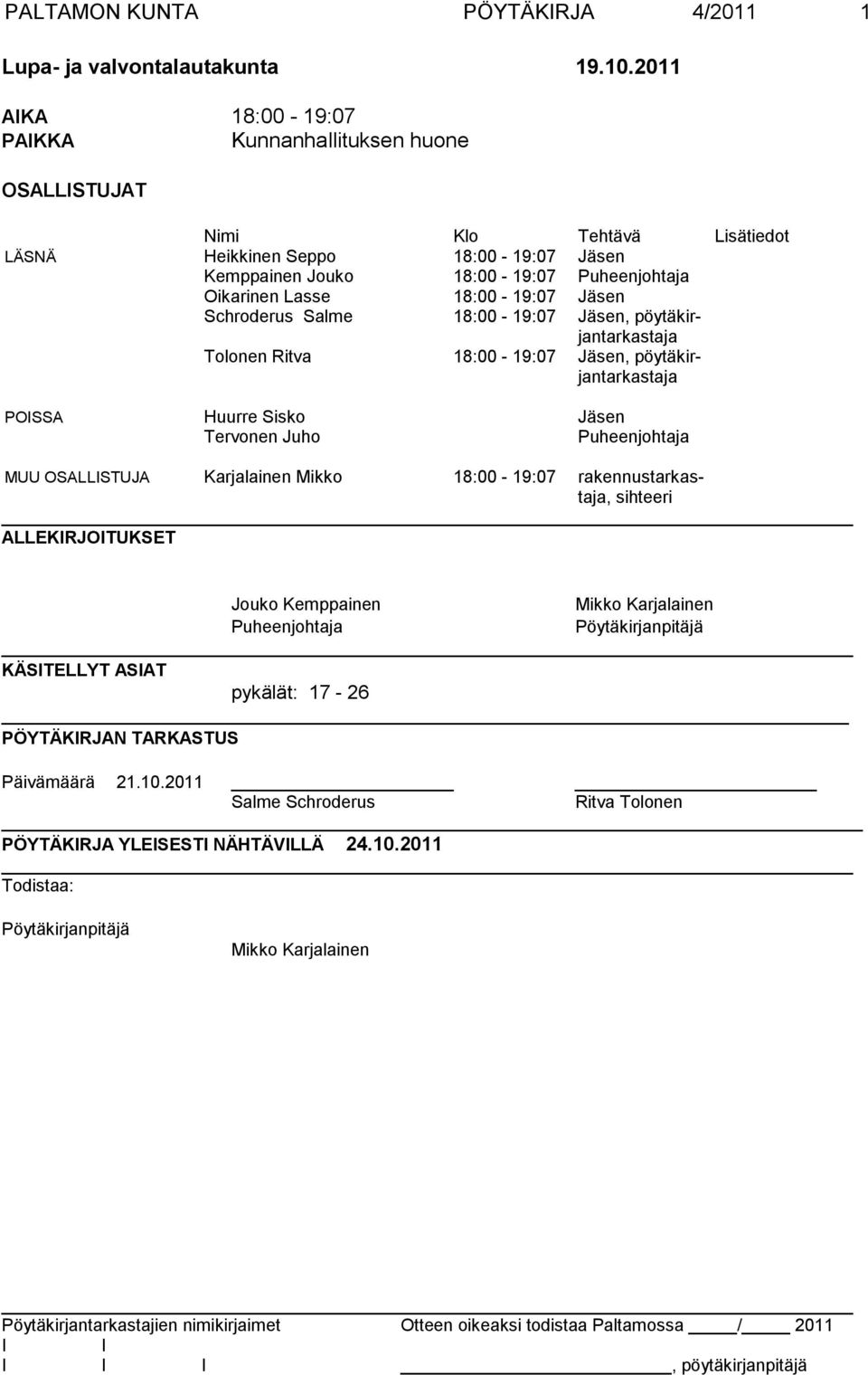 18:00-19:07 Jäsen Schroderus Salme 18:00-19:07 Jäsen, pöytäkirjantarkastaja Tolonen Ritva 18:00-19:07 Jäsen, pöytäkirjantarkastaja POSSA Huurre Sisko Jäsen Tervonen Juho Puheenjohtaja MUU OSALLSTUJA