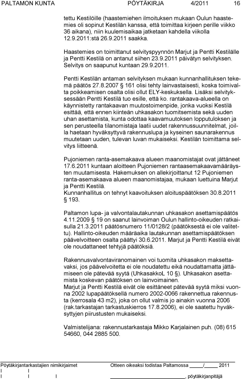 Selvitys on saapunut kuntaan 29.9.2011. Pentti Kestilän antaman selvityksen mukaan kunnanhallituksen tekemä päätös 27.8.