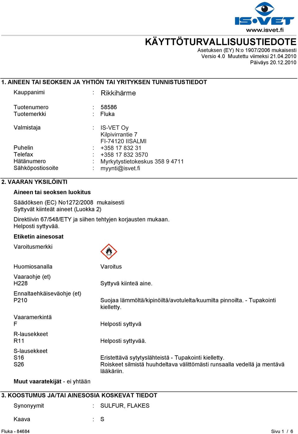 Puhelin : +35893509250 Telefax : +358935092555 Hätänumero : Myrkytystietokeskus 358 9 4711 Sähköpostiosoite : eurtechserv@sial.com 2.