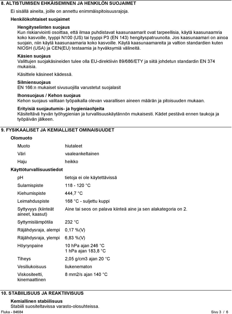 P3 (EN 143) hengityspatruunoita. Jos kaasunaamari on ainoa suojain, niin käytä kaasunaamaria koko kasvoille.