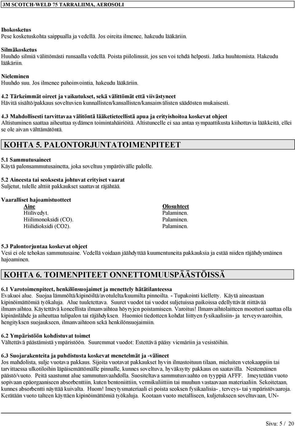 2 Tärkeimmät oireet ja vaikutukset, sekä välittömät että viivästyneet Hävitä sisältö/pakkaus soveltuvien kunnallisten/kansallisten/kansainvälisten säädösten mukaisesti. 4.