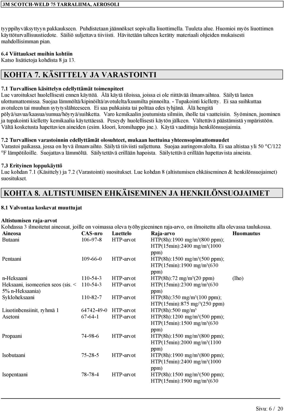 1 Turvallisen käsittelyn edellyttämät toimenpiteet Lue varoitukset huolellisesti ennen käyttöä. Älä käytä tiloissa, joissa ei ole riittävää ilmanvaihtoa. Säilytä lasten ulottumattomissa.