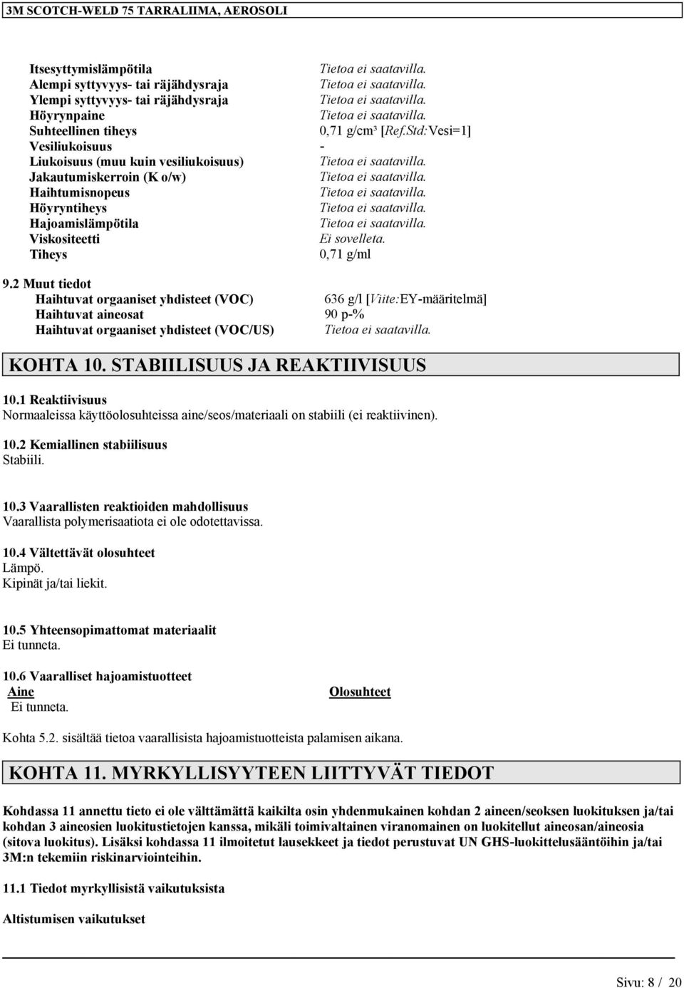 Viskositeetti Ei sovelleta. Tiheys 0,71 g/ml 9.