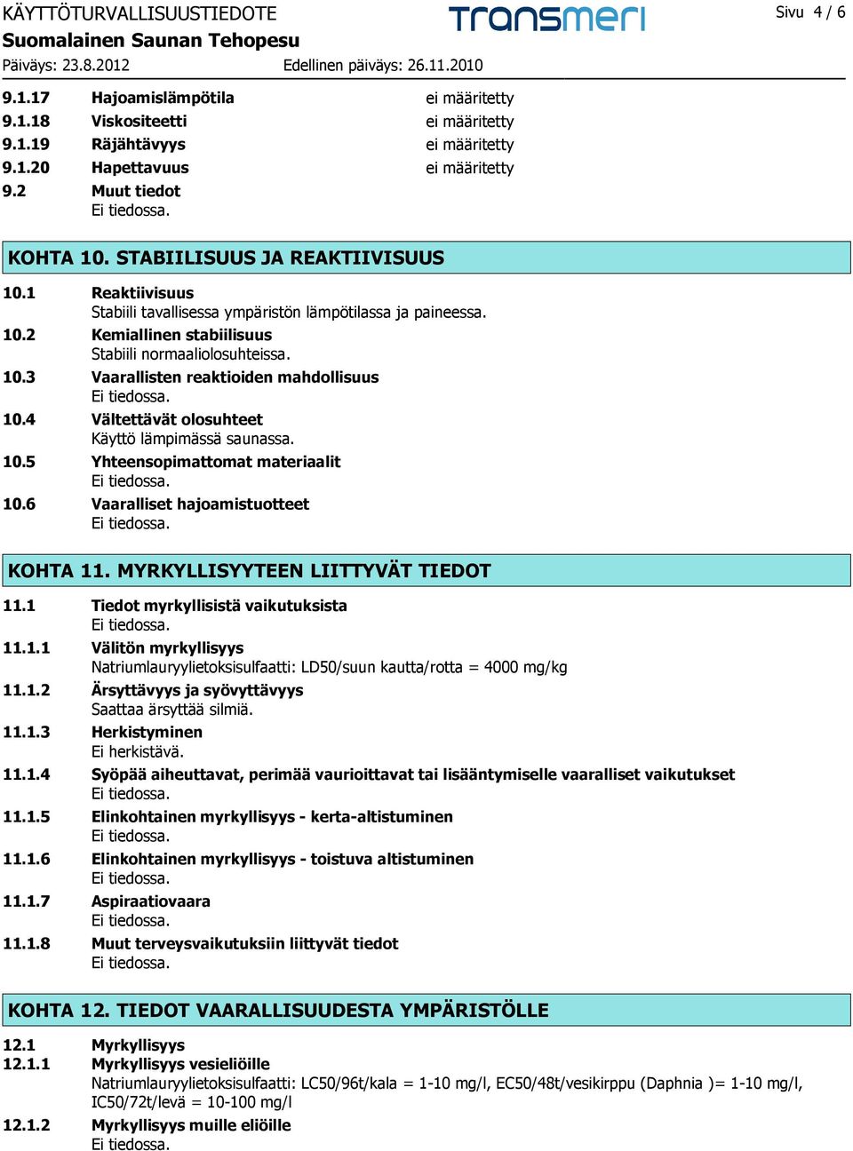 4 Vältettävät olosuhteet Käyttö lämpimässä saunassa. 10.5 Yhteensopimattomat materiaalit 10.6 Vaaralliset hajoamistuotteet KOHTA 11. MYRKYLLISYYTEEN LIITTYVÄT TIEDOT 11.