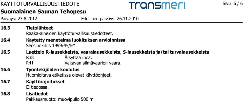 R41 Vakavan silmävaurion vaara. 16.6 Työntekijöiden koulutus Huomioitava etiketissä olevat käyttöohjeet. 16.7 Käyttörajoitukset 16.