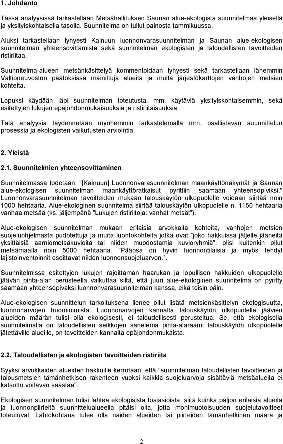 Suunnitelma-alueen metsänkäsittelyä kommentoidaan lyhyesti sekä tarkastellaan lähemmin Valtioneuvoston päätöksissä mainittuja alueita ja muita järjestökarttojen vanhojen metsien kohteita.