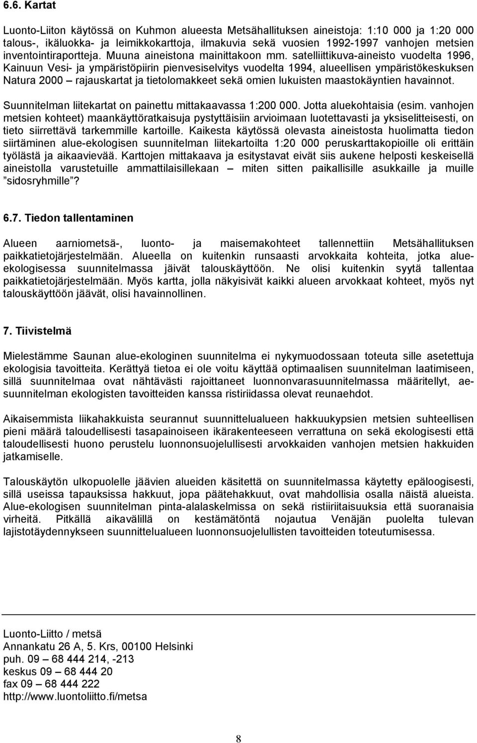 satelliittikuva-aineisto vuodelta 1996, Kainuun Vesi- ja ympäristöpiirin pienvesiselvitys vuodelta 1994, alueellisen ympäristökeskuksen Natura 2000 rajauskartat ja tietolomakkeet sekä omien lukuisten