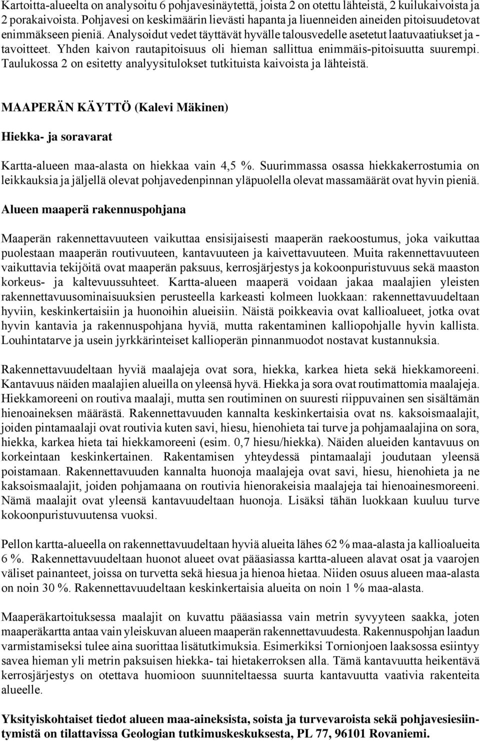 Yhden kaivon rautapitoisuus oli hieman sallittua enimmäis-pitoisuutta suurempi. Taulukossa 2 on esitetty analyysitulokset tutkituista kaivoista ja lähteistä.