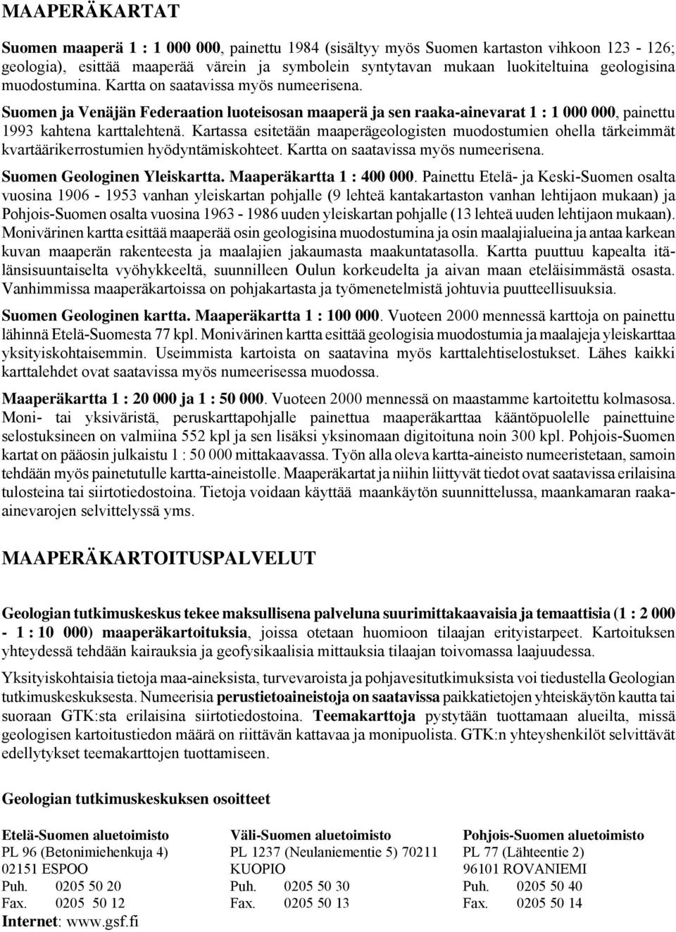 Kartassa esitetään maaperägeologisten muodostumien ohella tärkeimmät kvartäärikerrostumien hyödyntämiskohteet. Kartta on saatavissa myös numeerisena. Suomen Geologinen Yleiskartta.