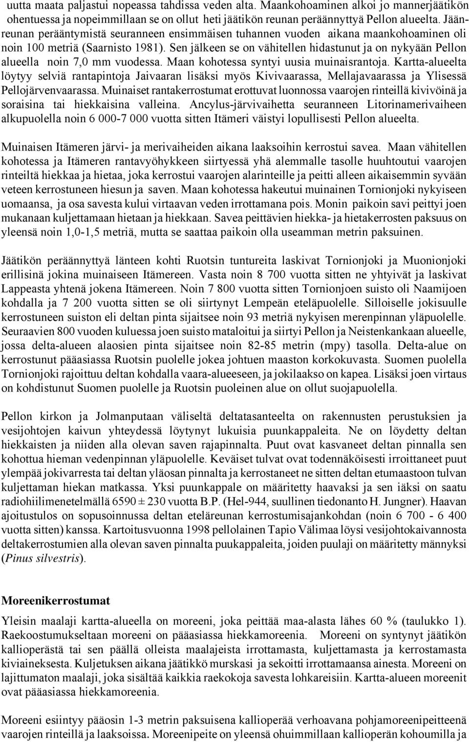 Sen jälkeen se on vähitellen hidastunut ja on nykyään Pellon alueella noin 7,0 mm vuodessa. Maan kohotessa syntyi uusia muinaisrantoja.