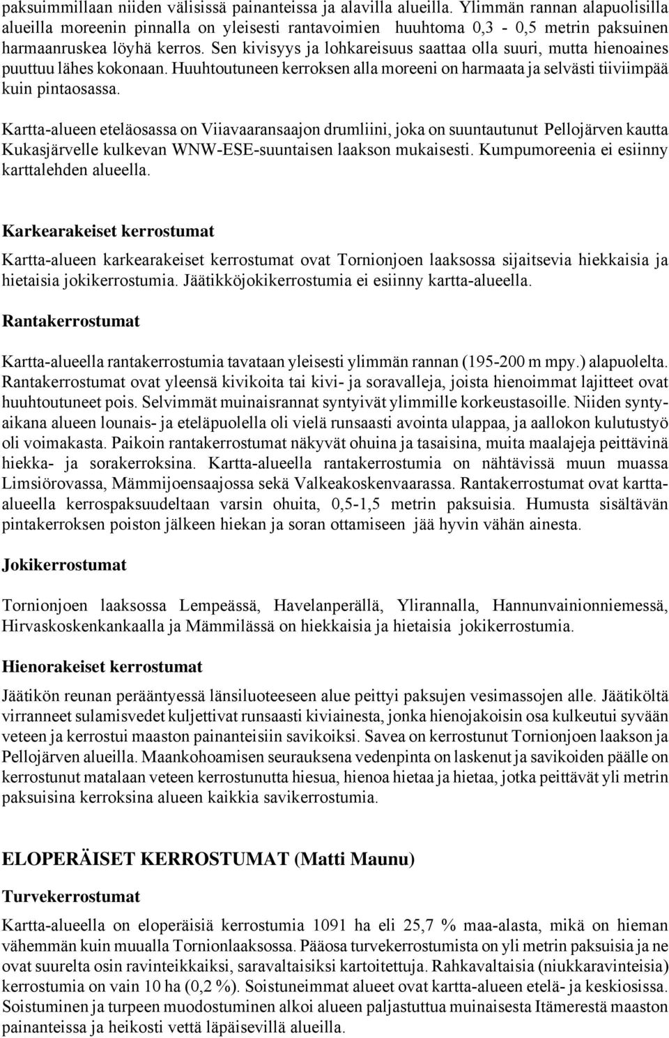 Sen kivisyys ja lohkareisuus saattaa olla suuri, mutta hienoaines puuttuu lähes kokonaan. Huuhtoutuneen kerroksen alla moreeni on harmaata ja selvästi tiiviimpää kuin pintaosassa.