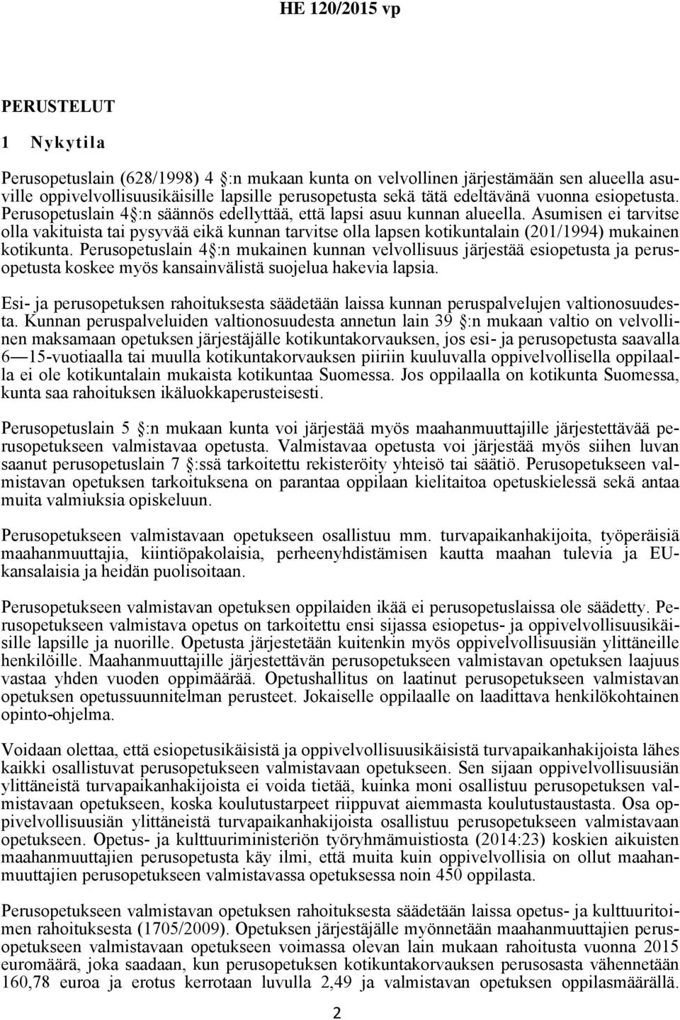 Asumisen ei tarvitse olla vakituista tai pysyvää eikä kunnan tarvitse olla lapsen kotikuntalain (201/1994) mukainen kotikunta.