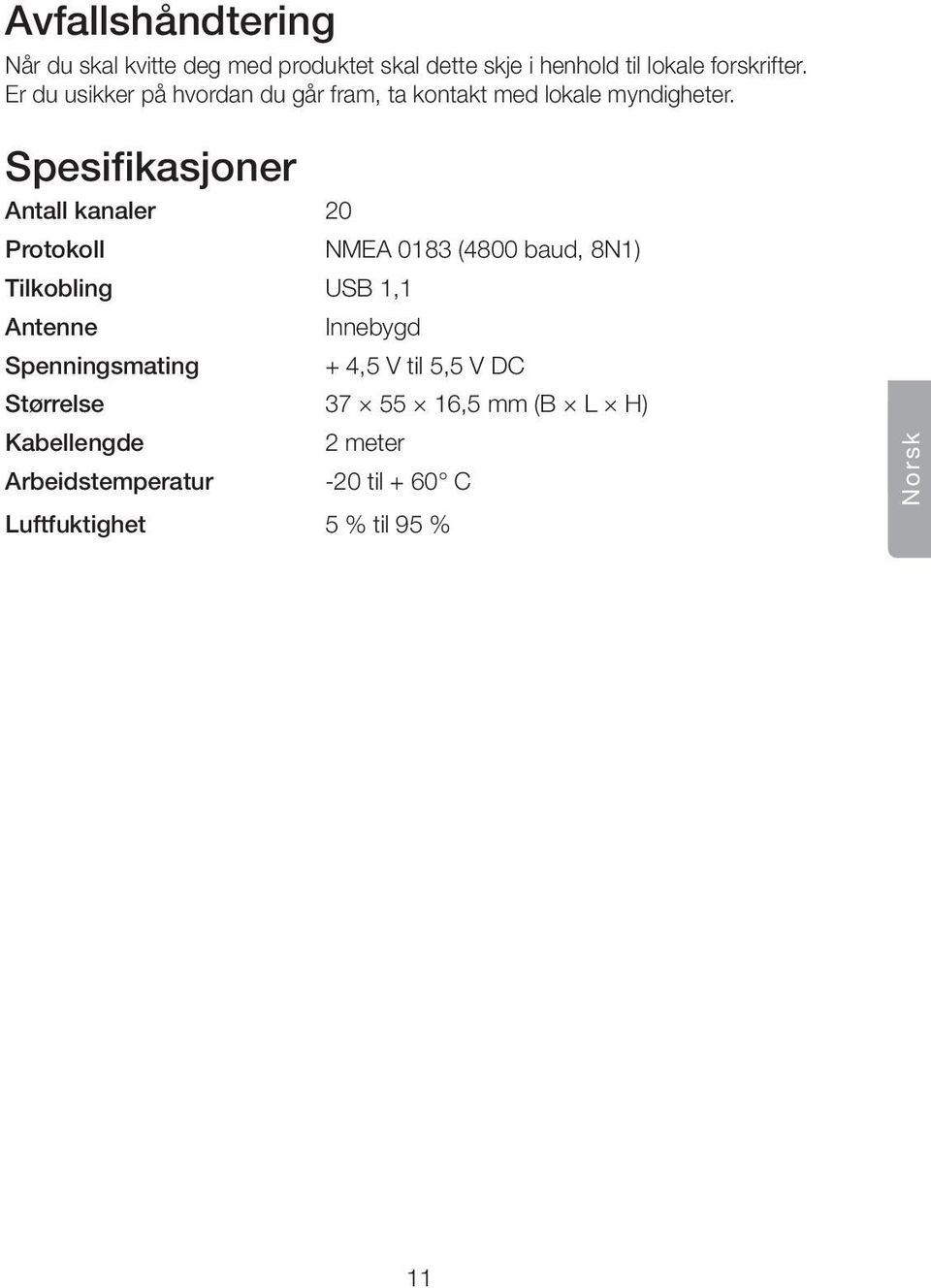 Spesifikasjoner Antall kanaler 20 Protokoll NMEA 0183 (4800 baud, 8N1) Tilkobling USB 1,1 Antenne Innebygd