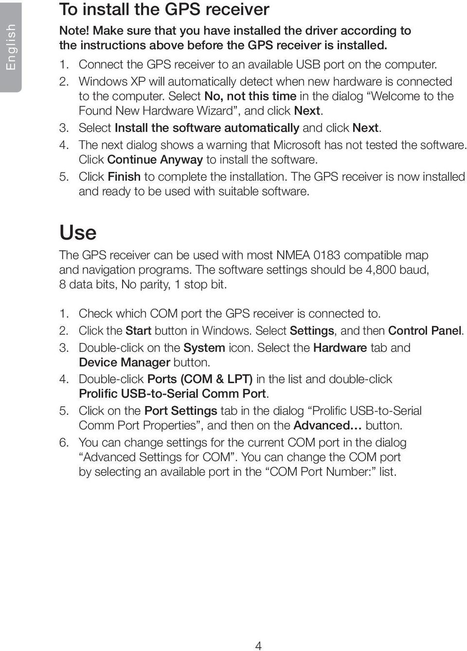 Select No, not this time in the dialog Welcome to the Found New Hardware Wizard, and click Next. 3. Select Install the software automatically and click Next. 4.