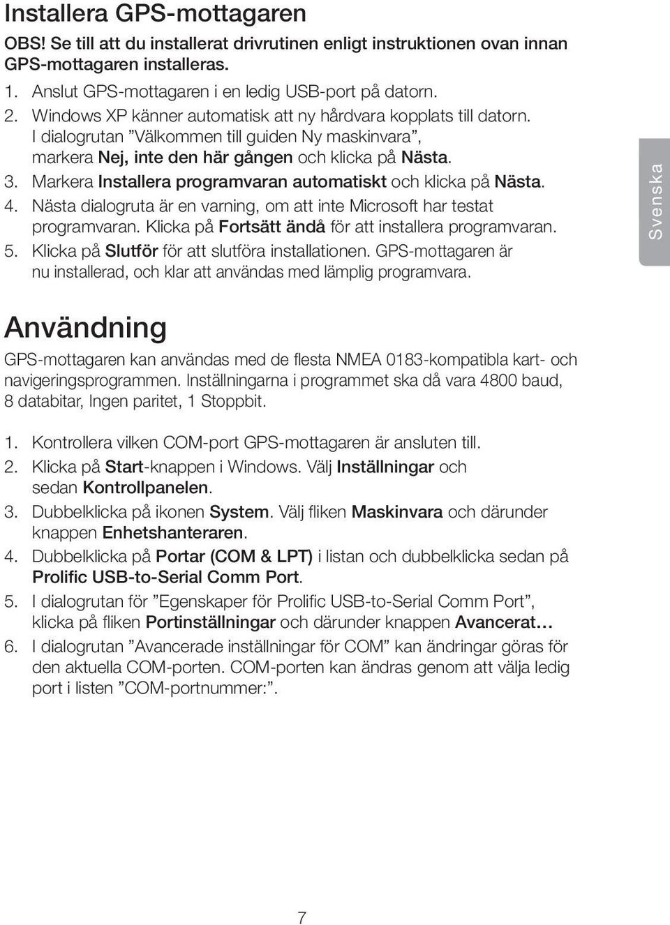 Markera Installera programvaran automatiskt och klicka på Nästa. 4. Nästa dialogruta är en varning, om att inte Microsoft har testat programvaran.