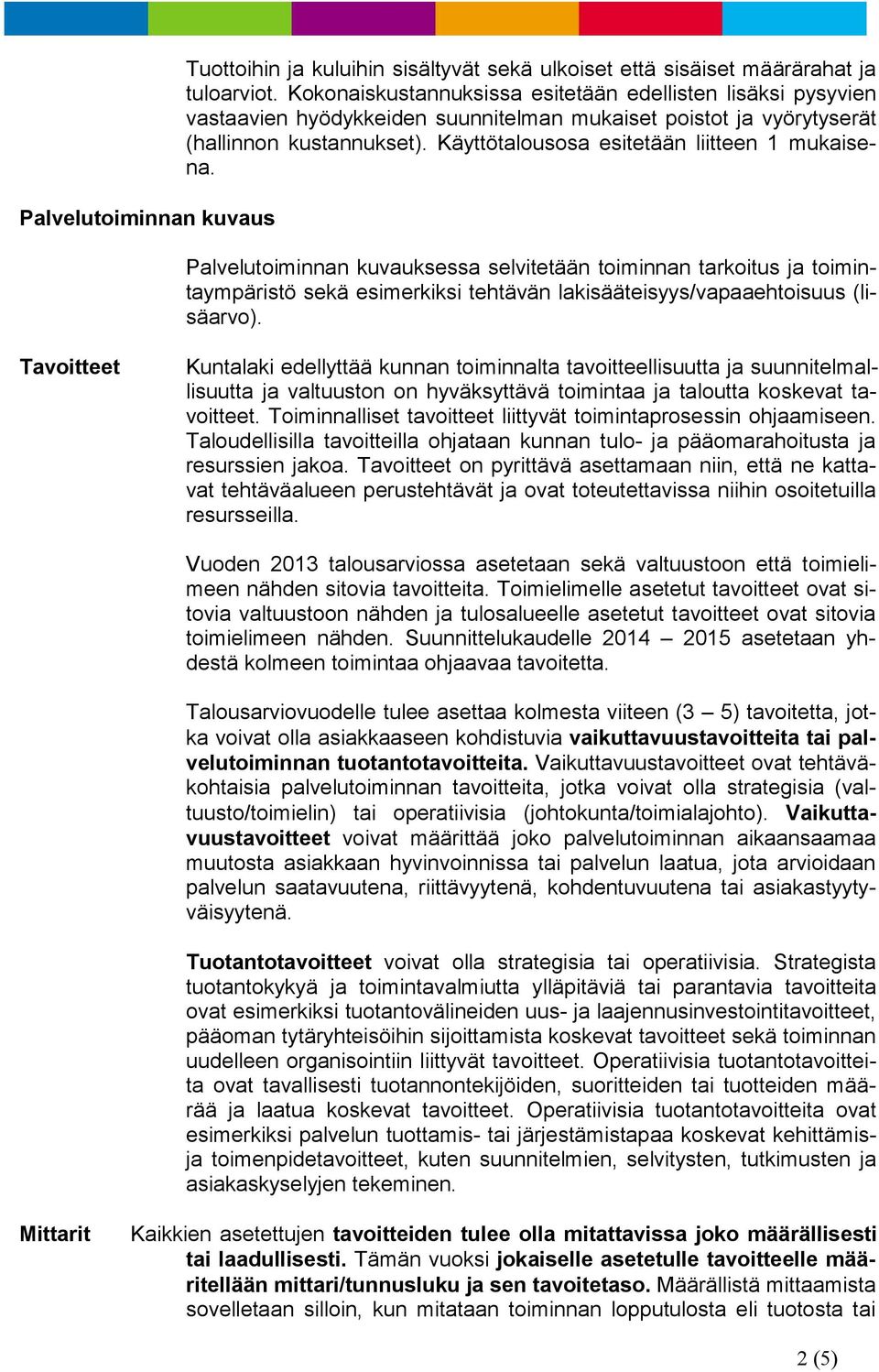 Käyttötalousosa esitetään liitteen 1 mukaisena. Palvelutoiminnan kuvauksessa selvitetään toiminnan tarkoitus ja toimintaympäristö sekä esimerkiksi tehtävän lakisääteisyys/vapaaehtoisuus (lisäarvo).