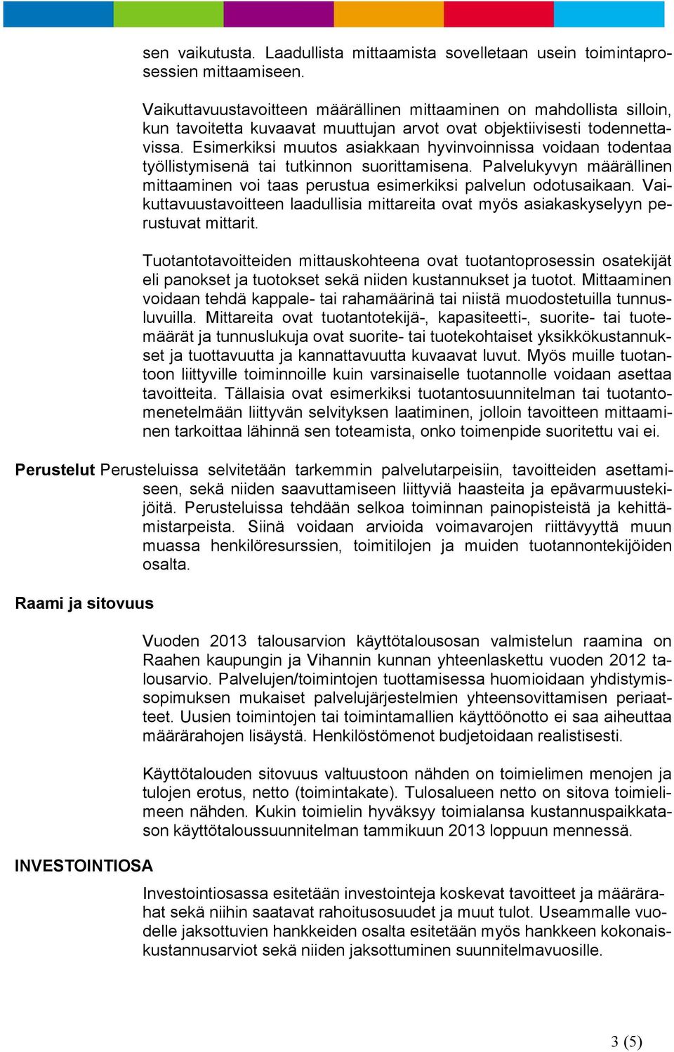 Esimerkiksi muutos asiakkaan hyvinvoinnissa voidaan todentaa työllistymisenä tai tutkinnon suorittamisena. Palvelukyvyn määrällinen mittaaminen voi taas perustua esimerkiksi palvelun odotusaikaan.